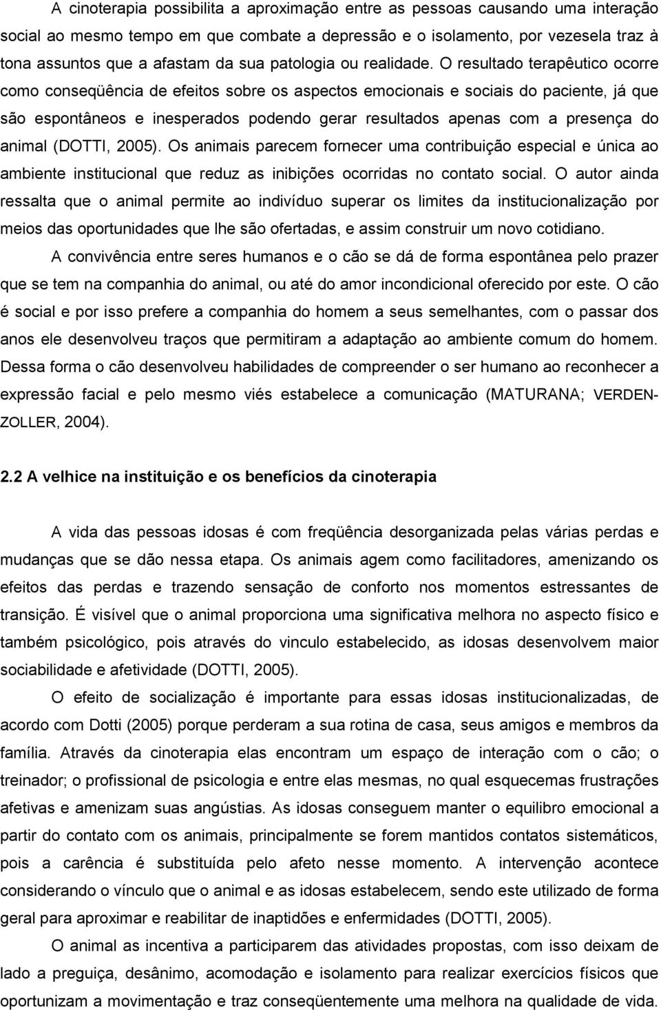 O resultado terapêutico ocorre como conseqüência de efeitos sobre os aspectos emocionais e sociais do paciente, já que são espontâneos e inesperados podendo gerar resultados apenas com a presença do