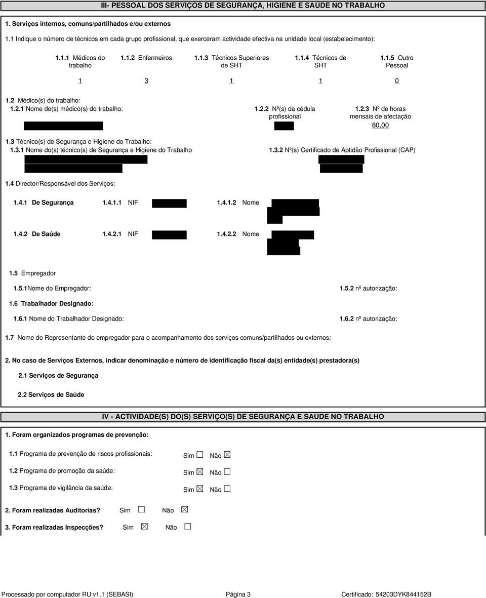 1.4 Técnicos de SHT 1.1.5 Outro Pessoal 1 3 1 1 0 1.2 Médico(s) do trabalho: 1.2.1 Nome do(s) médico(s) do trabalho: 1.2.2 Nº(s) da cédula profissional 1.2.3 Nº de horas mensais de afectação 80,00 1.