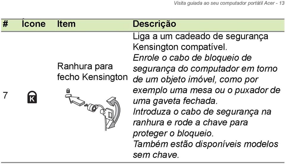 Enrole o cabo de bloqueio de segurança do computador em torno de um objeto imóvel, como por exemplo uma