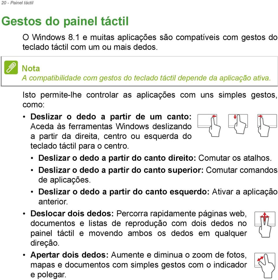 Isto permite-lhe controlar as aplicações com uns simples gestos, como: Deslizar o dedo a partir de um canto: Aceda às ferramentas Windows deslizando a partir da direita, centro ou esquerda do teclado