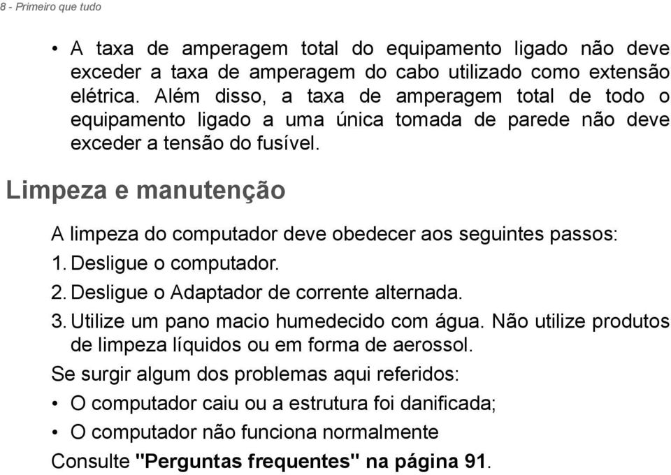 Limpeza e manutenção A limpeza do computador deve obedecer aos seguintes passos: 1. Desligue o computador. 2. Desligue o Adaptador de corrente alternada. 3.