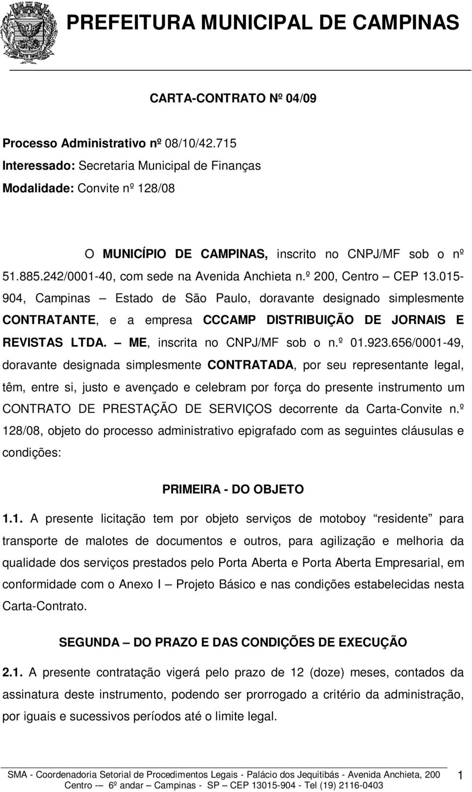 015-904, Campinas Estado de São Paulo, doravante designado simplesmente CONTRATANTE, e a empresa CCCAMP DISTRIBUIÇÃO DE JORNAIS E REVISTAS LTDA. ME, inscrita no CNPJ/MF sob o n.º 01.923.