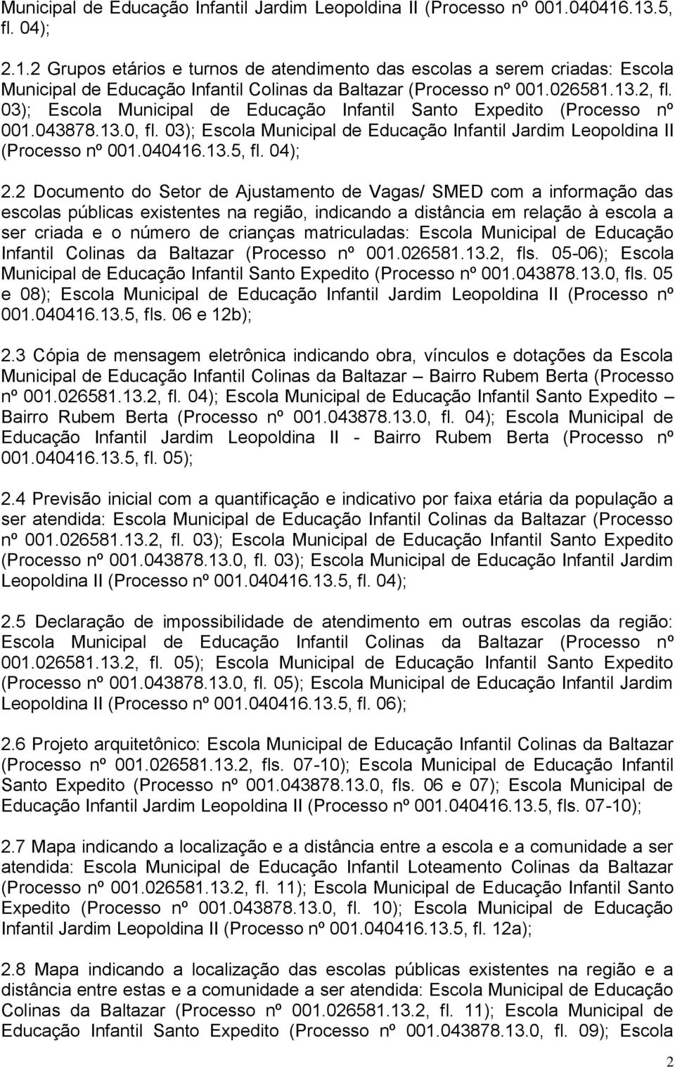 03); Escola Municipal de Educação Infantil Santo Expedito (Processo nº 001.043878.13.0, fl. 03); Escola 040416.13.5, fl. 04); 2.