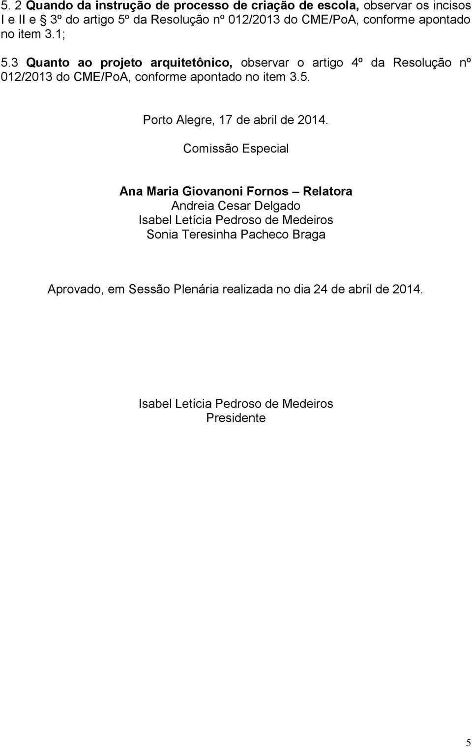 3 Quanto ao projeto arquitetônico, observar o artigo 4º da Resolução nº 012/2013 do CME/PoA, conforme apontado no item 3.5.