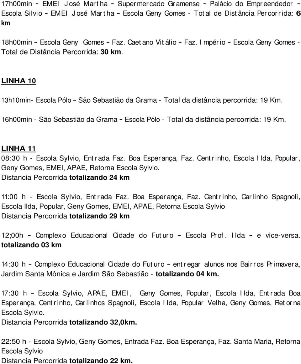 16h00min - São Escola Pólo - Total da distância percorrida: 19 Km. LINHA 11 08:30 h - Escola Sylvio, Ent r ada Faz. Boa Esper ança, Faz.