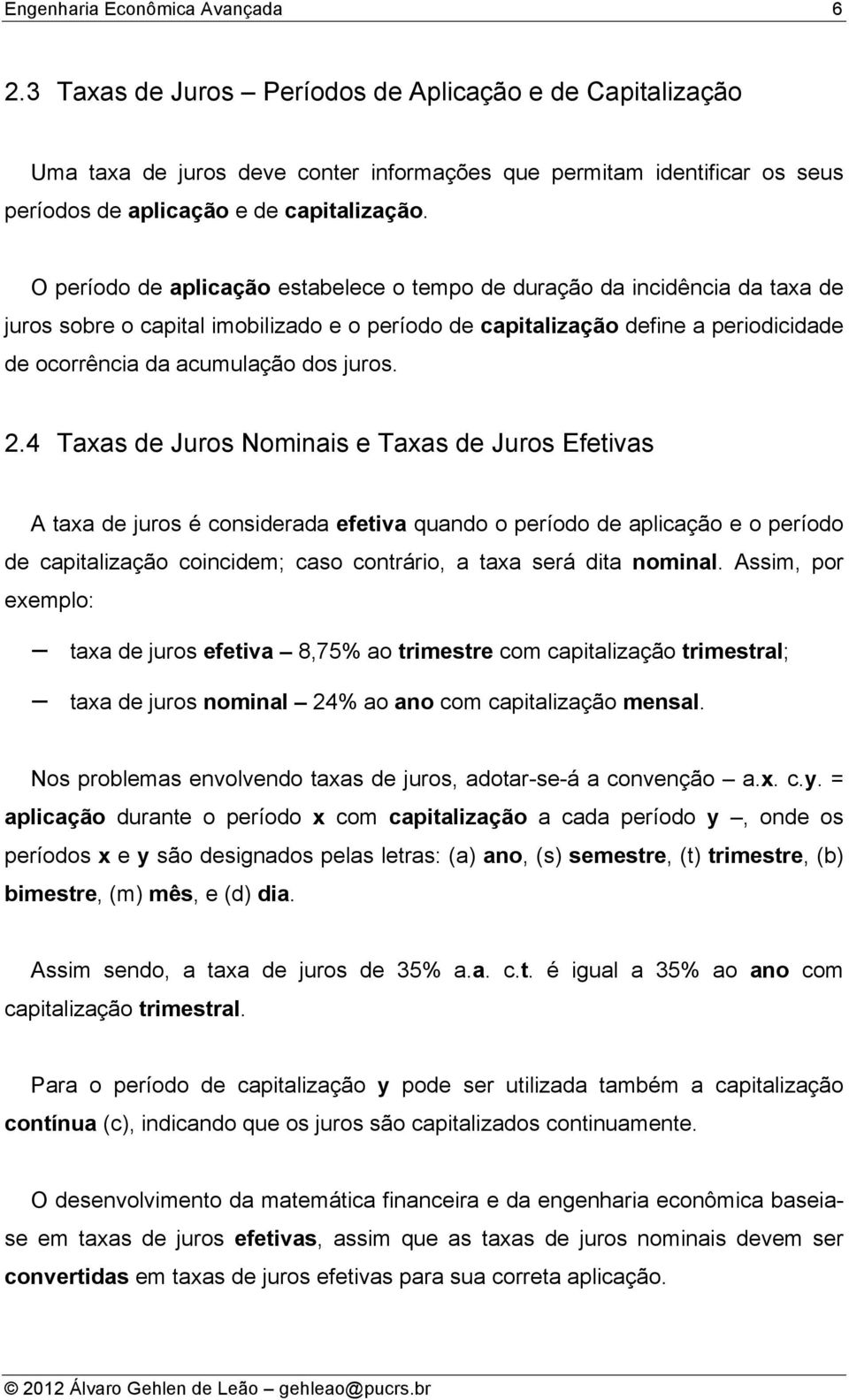 2.4 Taxas de Juros Nomiais e Taxas de Juros Efetivas A taxa de juros é cosiderada efetiva quado o período de aplicação e o período de capitalização coicidem; caso cotrário, a taxa será dita omial.