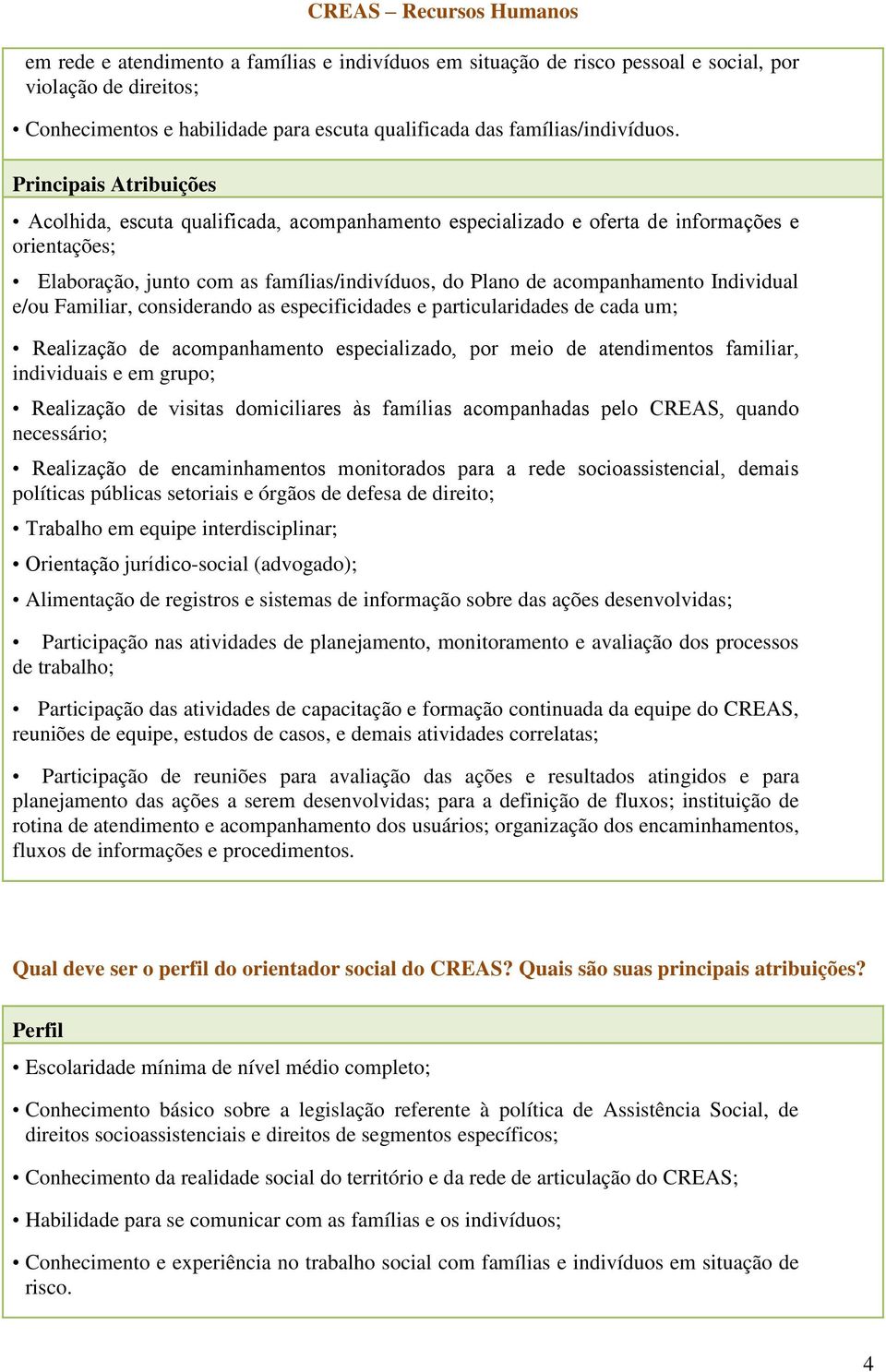 considerando as especificidades e particularidades de cada um; Realização de acompanhamento especializado, por meio de atendimentos familiar, individuais e em grupo; Realização de visitas