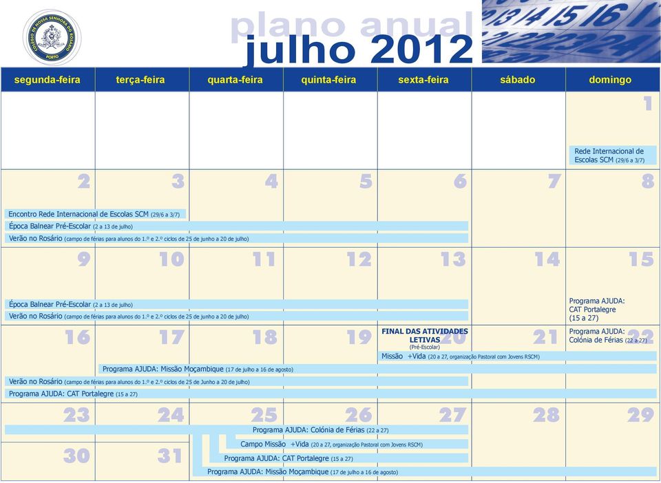 º ciclos de 25 de junho a 20 de julho) Época Balnear Pré-Escolar (2 a 13 de julho) 9 10 11 12 13 14 15 Verão no Rosário (campo º ciclos de 25 de junho a 20 de julho) FINAL DAS ATIVIDADES Programa