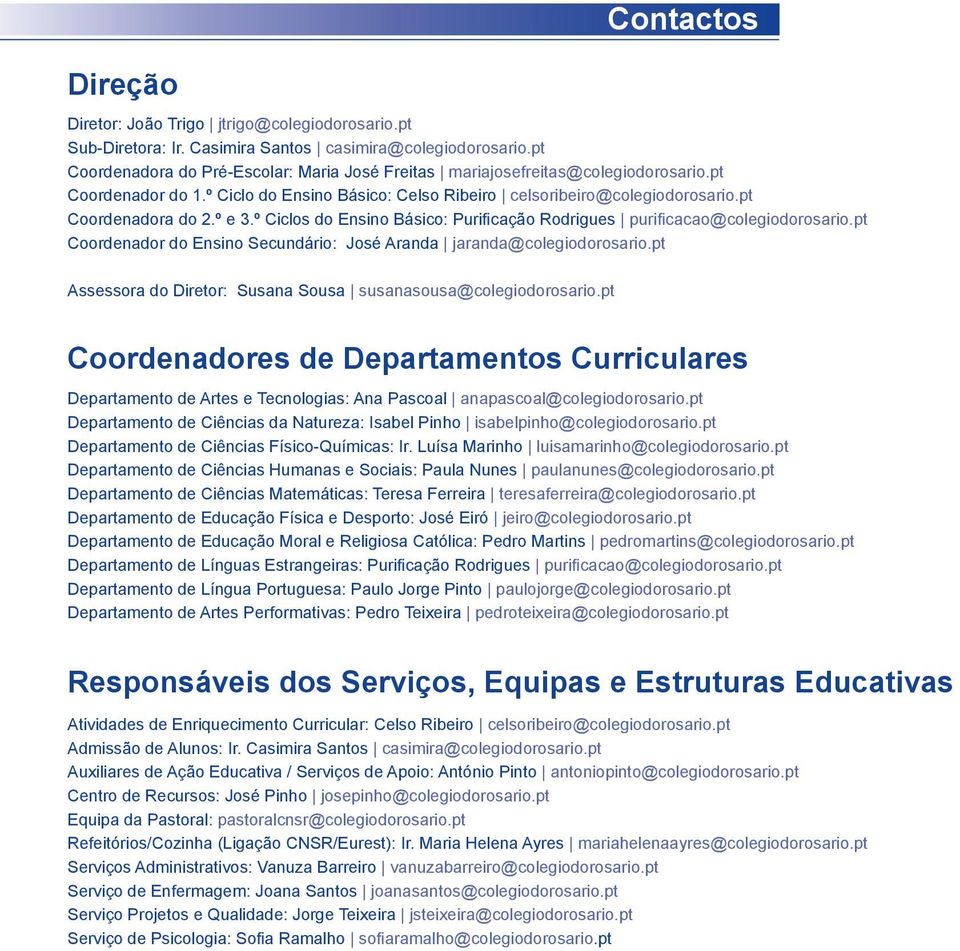 pt Coordenador do Ensino Secundário: José Aranda jaranda@colegiodorosario.pt Assessora do Diretor: Susana Sousa susanasousa@colegiodorosario.