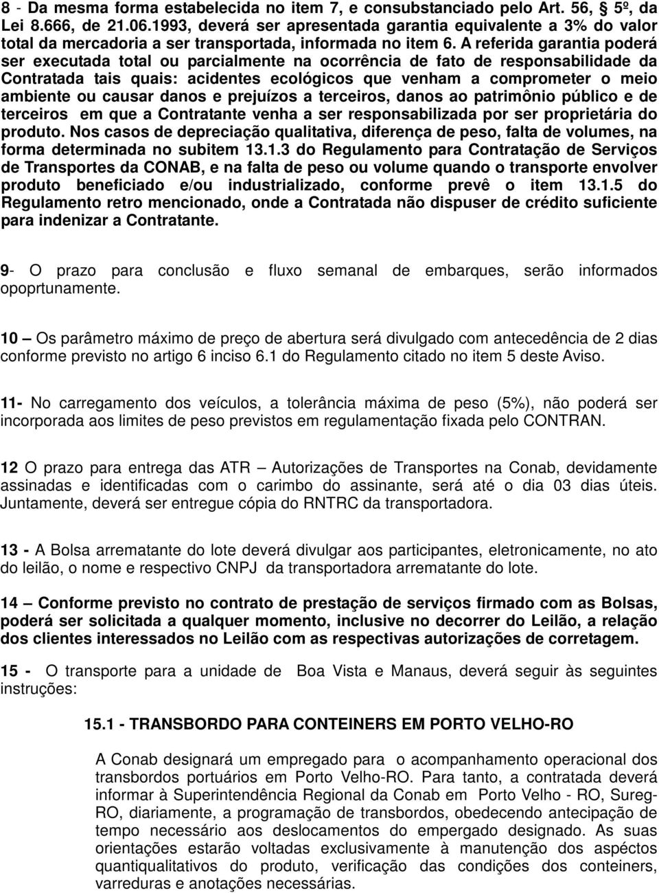 A referida garantia poderá ser executada total ou parcialmente na ocorrência de fato de responsabilidade da Contratada tais quais: acidentes ecológicos que venham a comprometer o meio ambiente ou