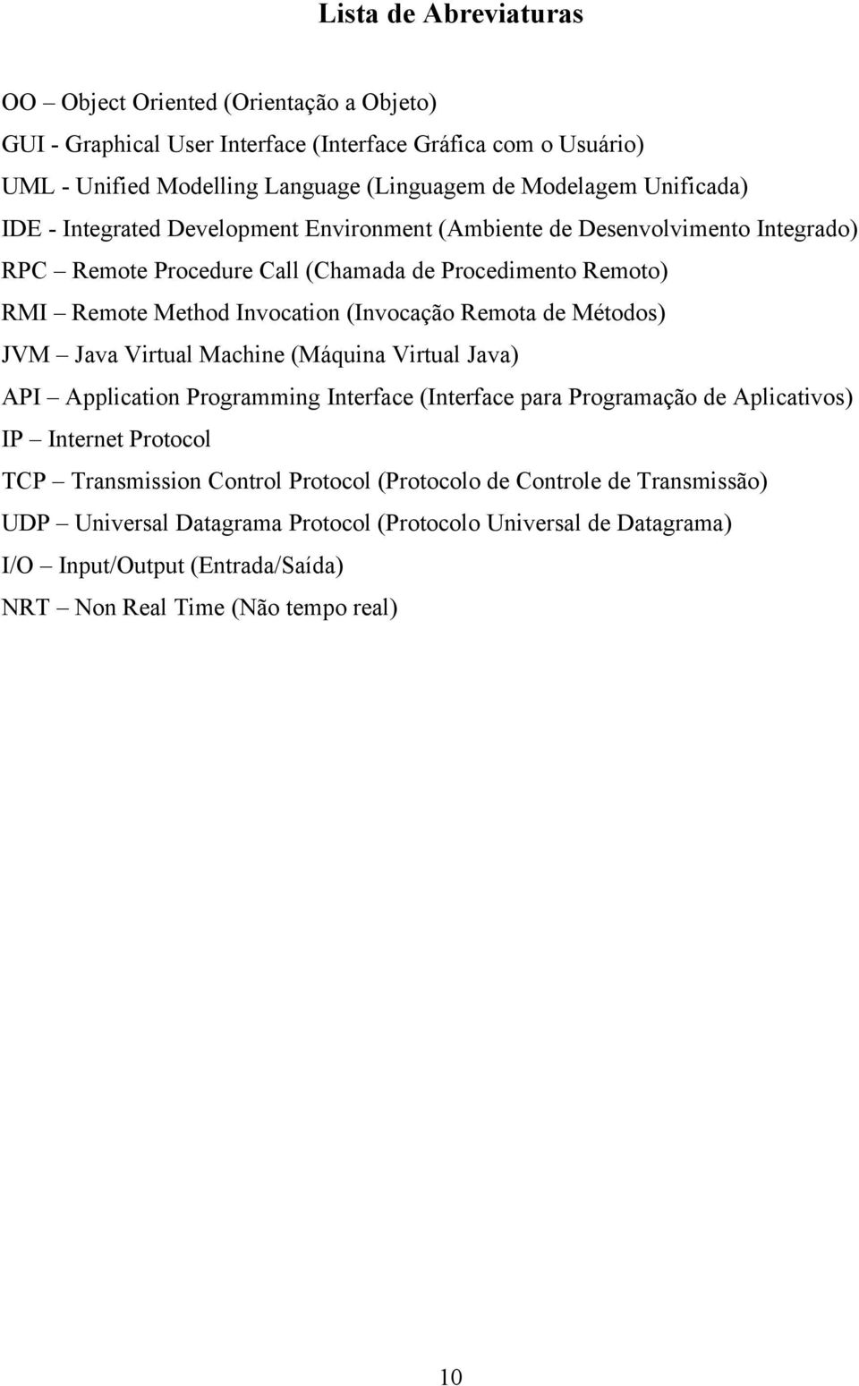 (Invocação Remota de Métodos) JVM Java Virtual Machine (Máquina Virtual Java) API Application Programming Interface (Interface para Programação de Aplicativos) IP Internet Protocol TCP