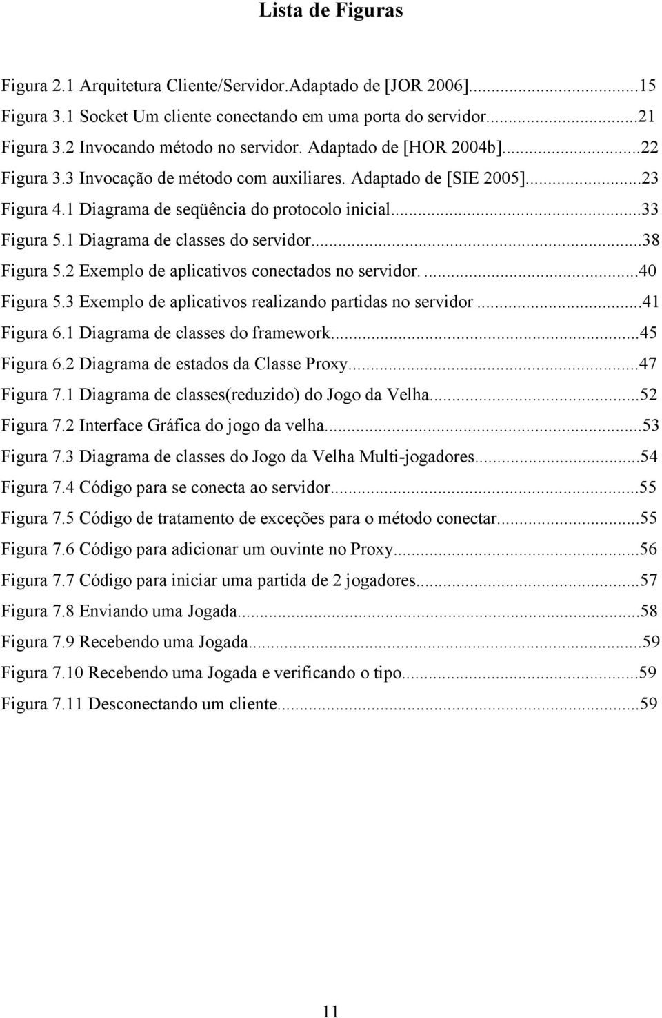 1 Diagrama de classes do servidor...38 Figura 5.2 Exemplo de aplicativos conectados no servidor....40 Figura 5.3 Exemplo de aplicativos realizando partidas no servidor...41 Figura 6.