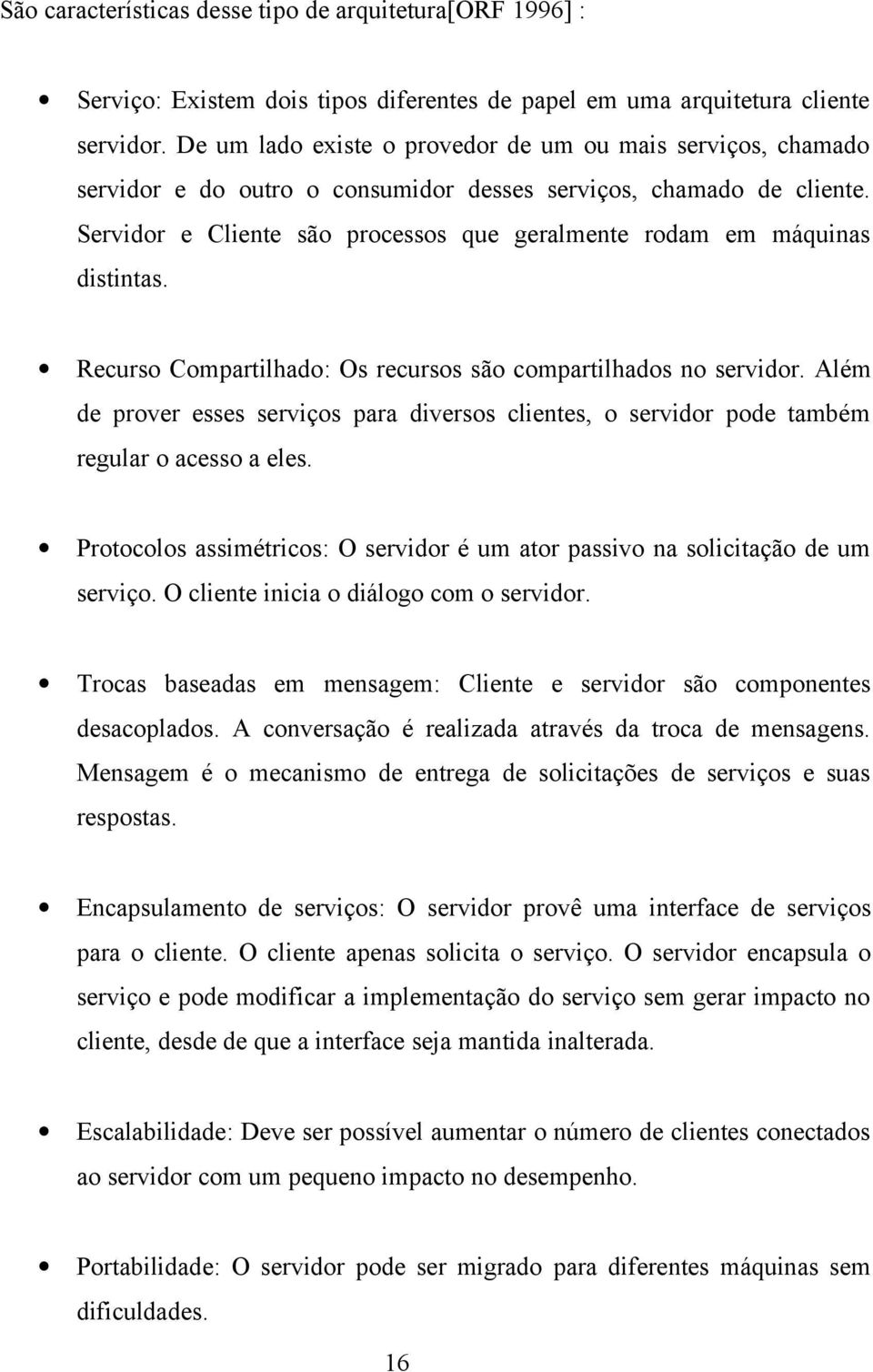 Servidor e Cliente são processos que geralmente rodam em máquinas distintas. Recurso Compartilhado: Os recursos são compartilhados no servidor.