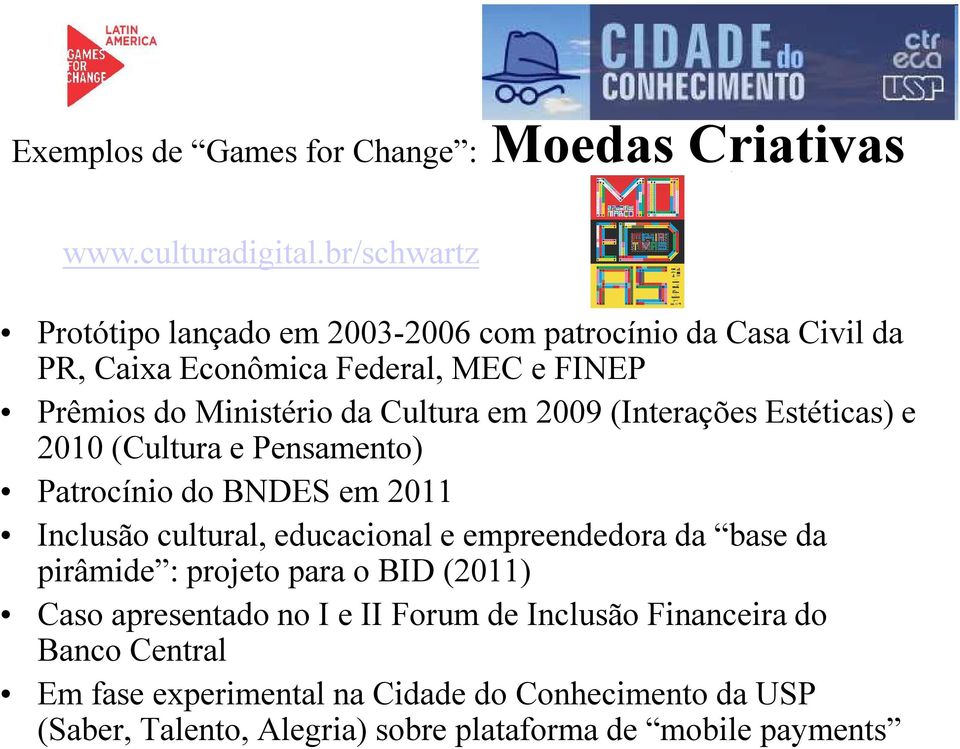 Cultura em 2009 (Interações Estéticas) e 2010 (Cultura e Pensamento) Patrocínio do BNDES em 2011 Inclusão cultural, educacional e empreendedora da