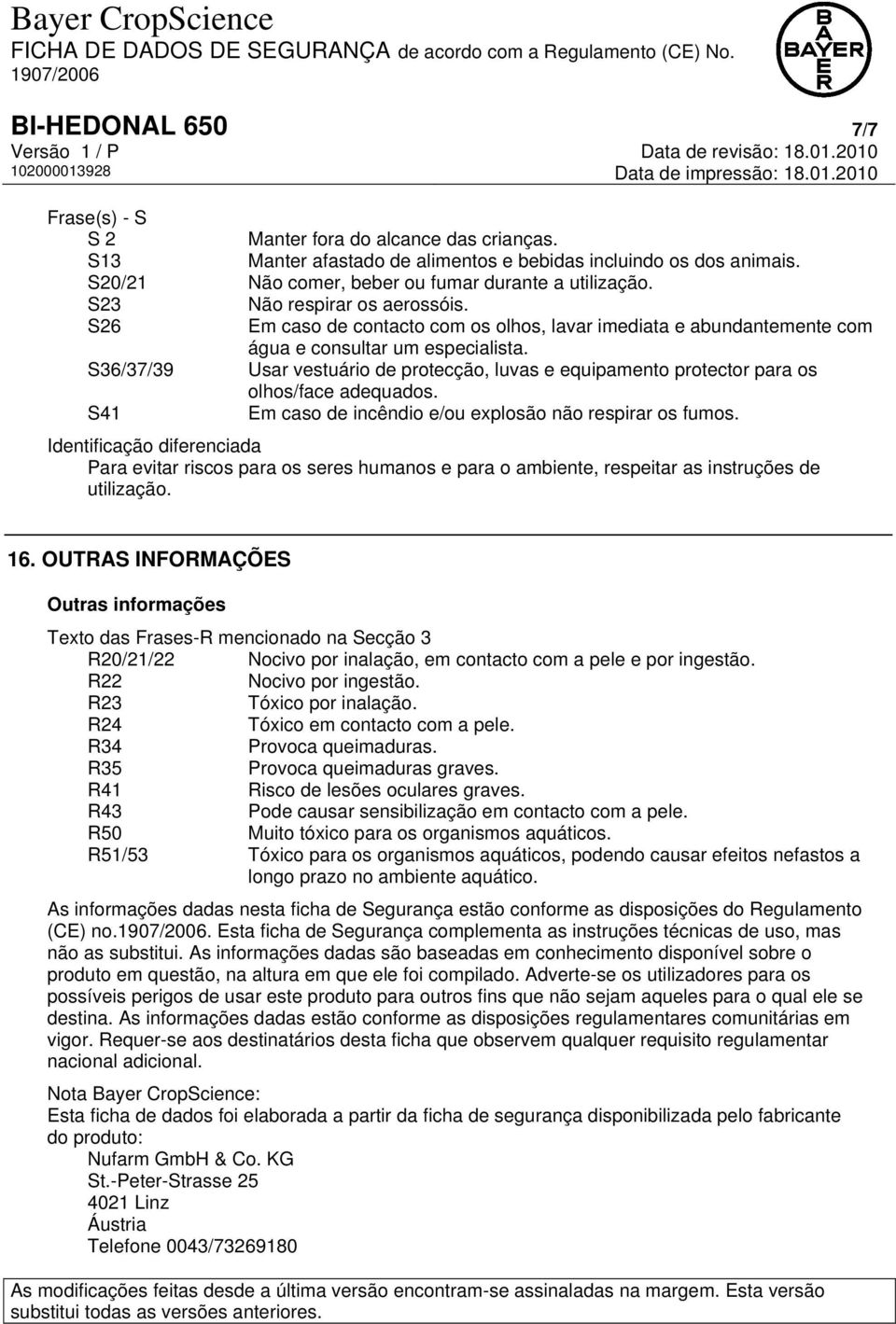 S36/37/39 Usar vestuário de protecção, luvas e equipamento protector para os olhos/face adequados. S41 Em caso de incêndio e/ou explosão não respirar os fumos.