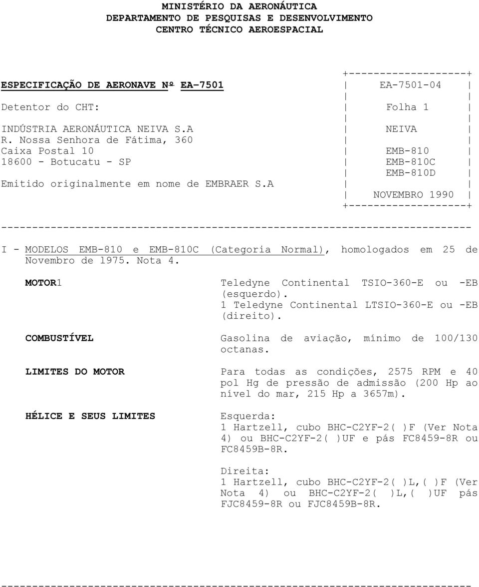 A NOVEMBRO 1990 +-------------------+ I - MODELOS EMB-810 e EMB-810C (Categoria Normal), homologados em 25 de Novembro de l975. Nota 4. MOTOR1 Teledyne Continental TSIO-360-E ou -EB (esquerdo).