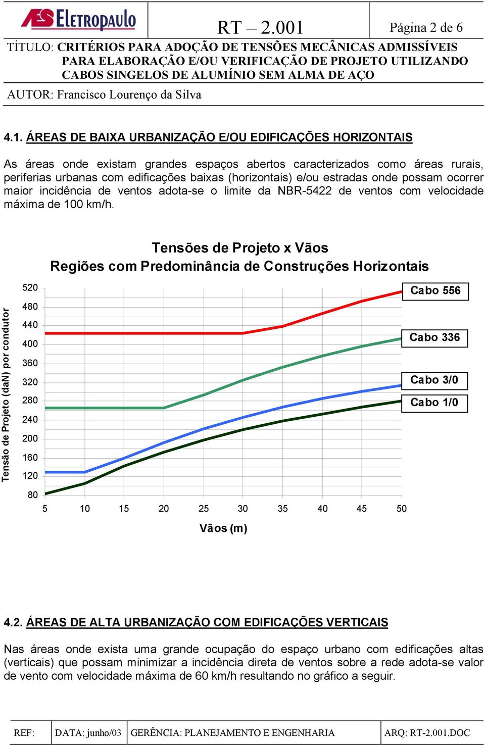 ÁREAS DE BAIXA URBANIZAÇÃO E/OU EDIFICAÇÕES HORIZONTAIS As áreas onde existam grandes espaços abertos caracterizados como áreas rurais, periferias urbanas com edificações baixas (horizontais) e/ou