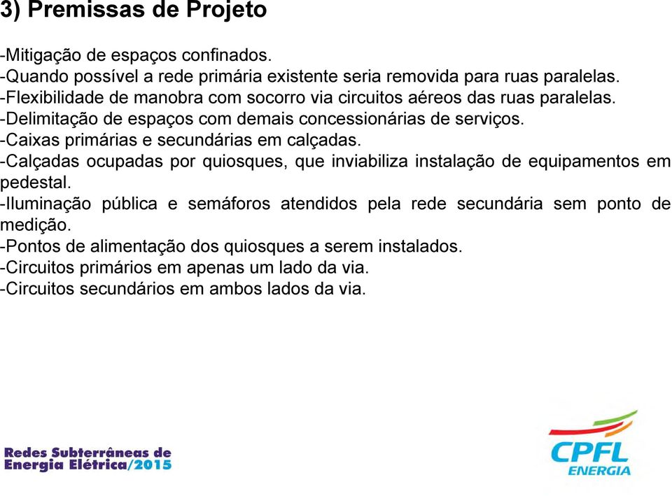 -Caixas primárias e secundárias em calçadas. -Calçadas ocupadas por quiosques, que inviabiliza instalação de equipamentos em pedestal.