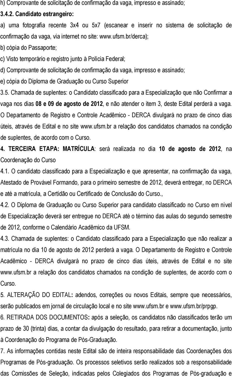 br/derca); b) cópia do Passaporte; c) Visto temporário e registro junto à Polícia Federal; d) Comprovante de solicitação de confirmação da vaga, impresso e assinado; e) cópia do Diploma de Graduação