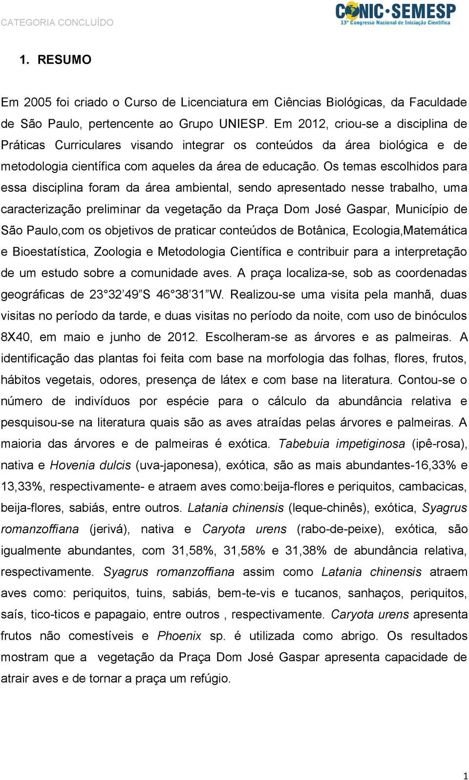 Os temas escolhidos para essa disciplina foram da área ambiental, sendo apresentado nesse trabalho, uma caracterização preliminar da vegetação da Praça Dom José Gaspar, Município de São Paulo,com os