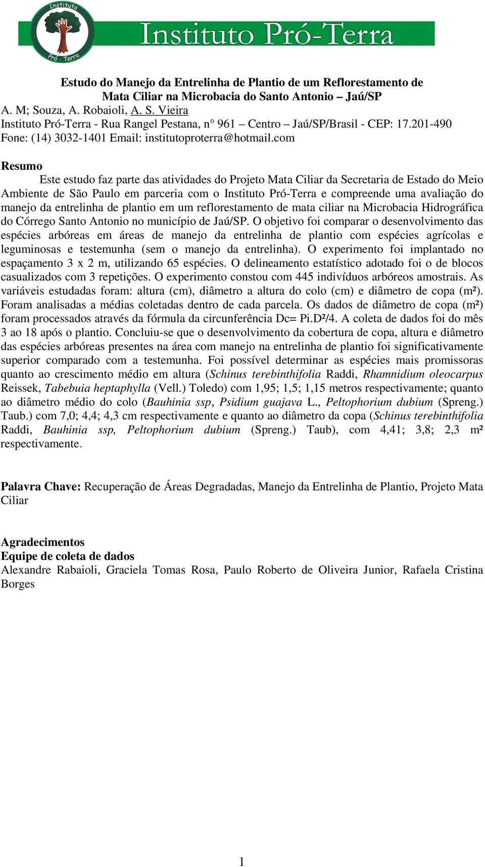 com Resumo Este estudo faz parte das atividades do Projeto Mata Ciliar da Secretaria de Estado do Meio Ambiente de São Paulo em parceria com o Instituto Pró-Terra e compreende uma avaliação do manejo