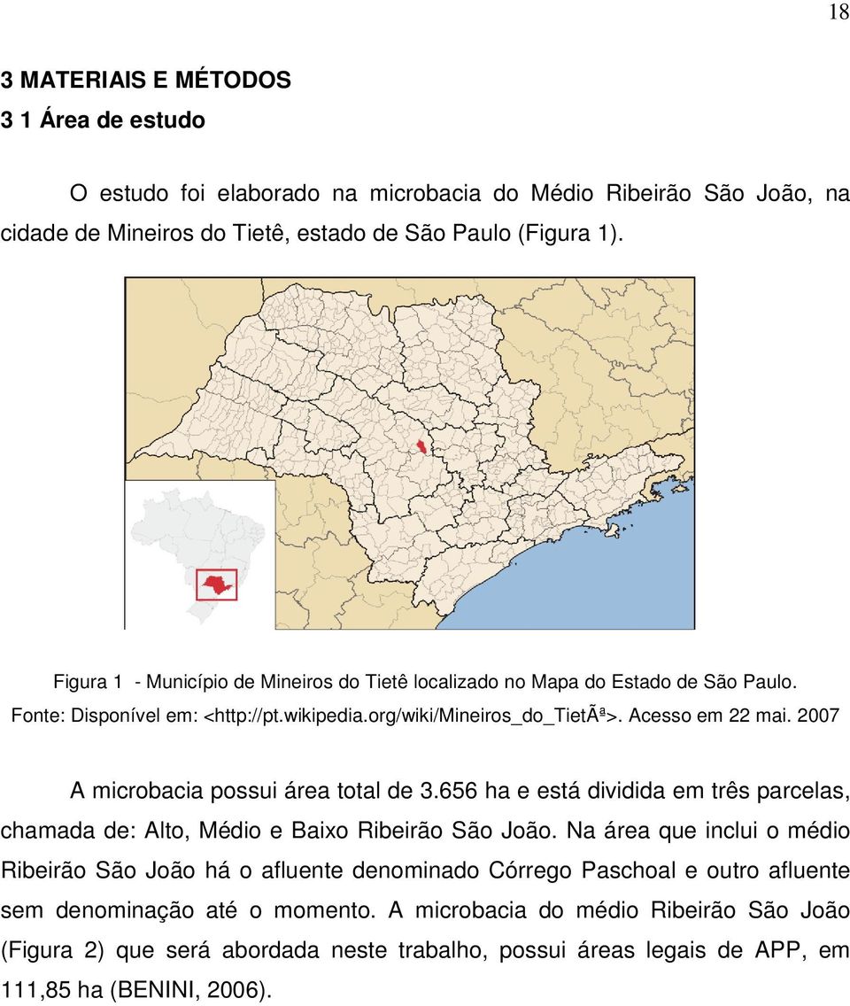 2007 A microbacia possui área total de 3.656 ha e está dividida em três parcelas, chamada de: Alto, Médio e Baixo Ribeirão São João.