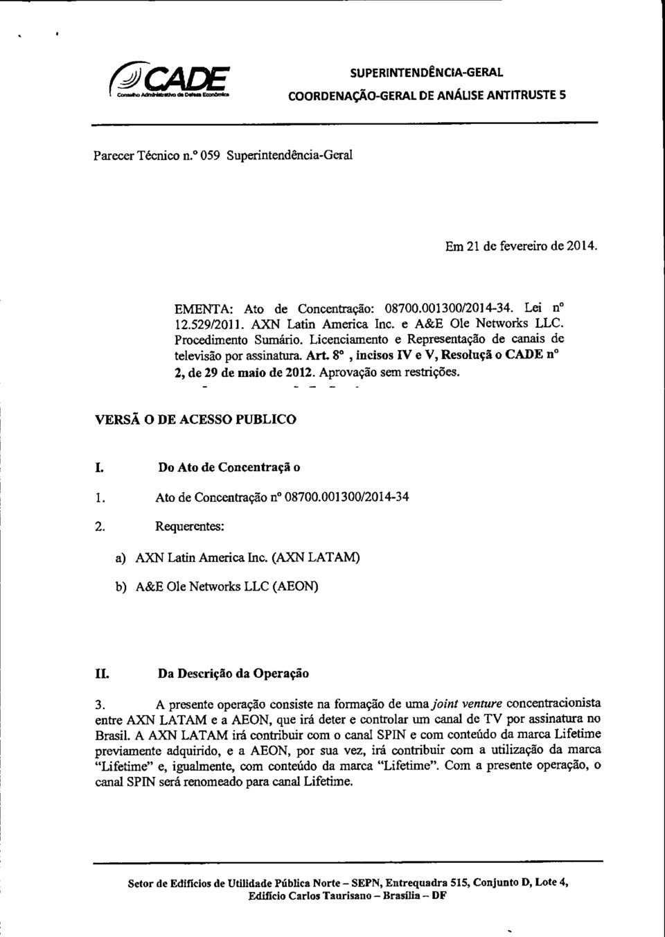 Aprovação sem restrições. - - - - VERSÃ O DE ACESSO PUBLICO 1. Do Ato de Concentraçã o 1. Ato de Concentração nº 08700.001300/2014-34 2. Requerentes: a) AXN Latin America Inc.