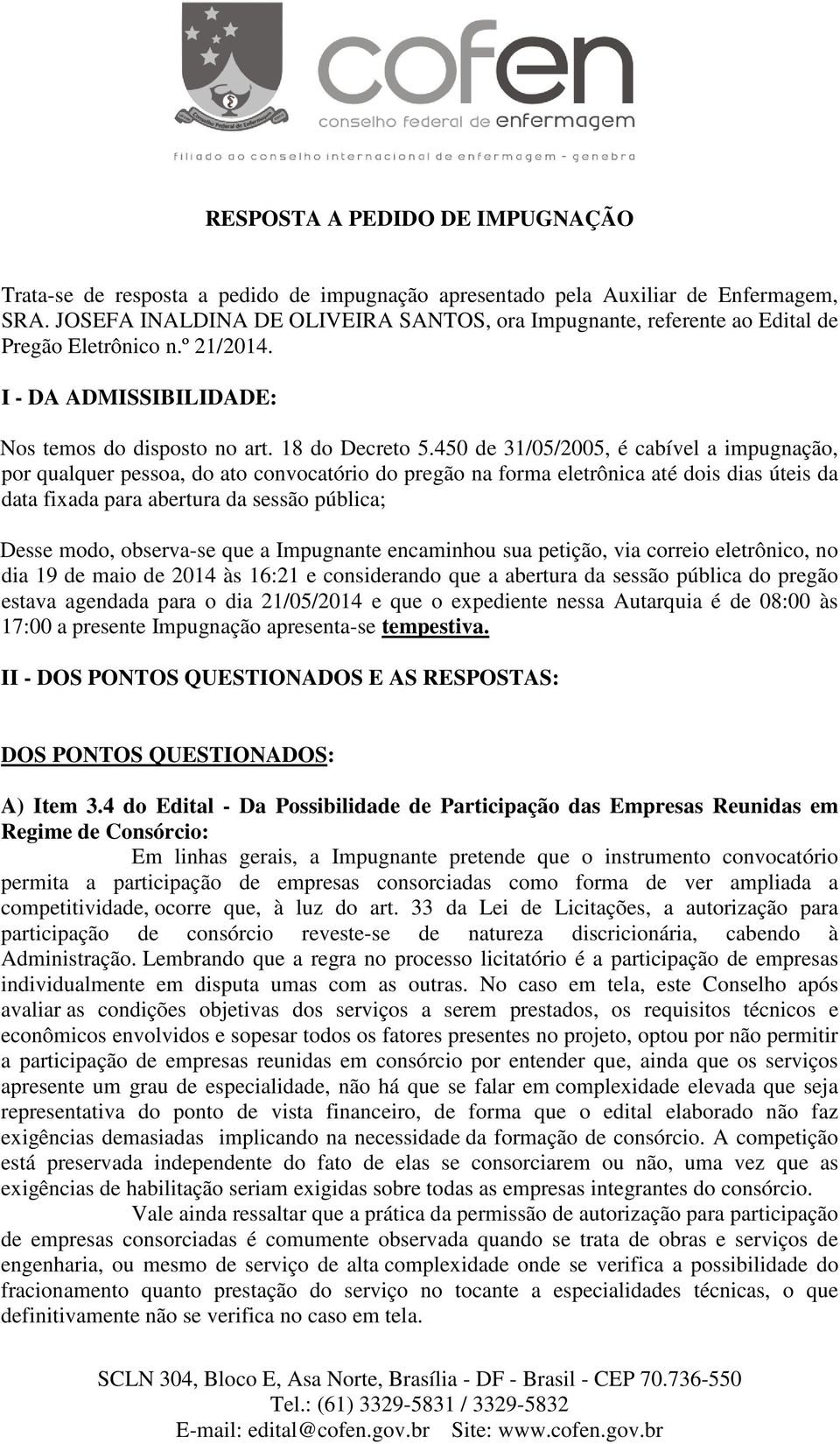 450 de 31/05/2005, é cabível a impugnação, por qualquer pessoa, do ato convocatório do pregão na forma eletrônica até dois dias úteis da data fixada para abertura da sessão pública; Desse modo,