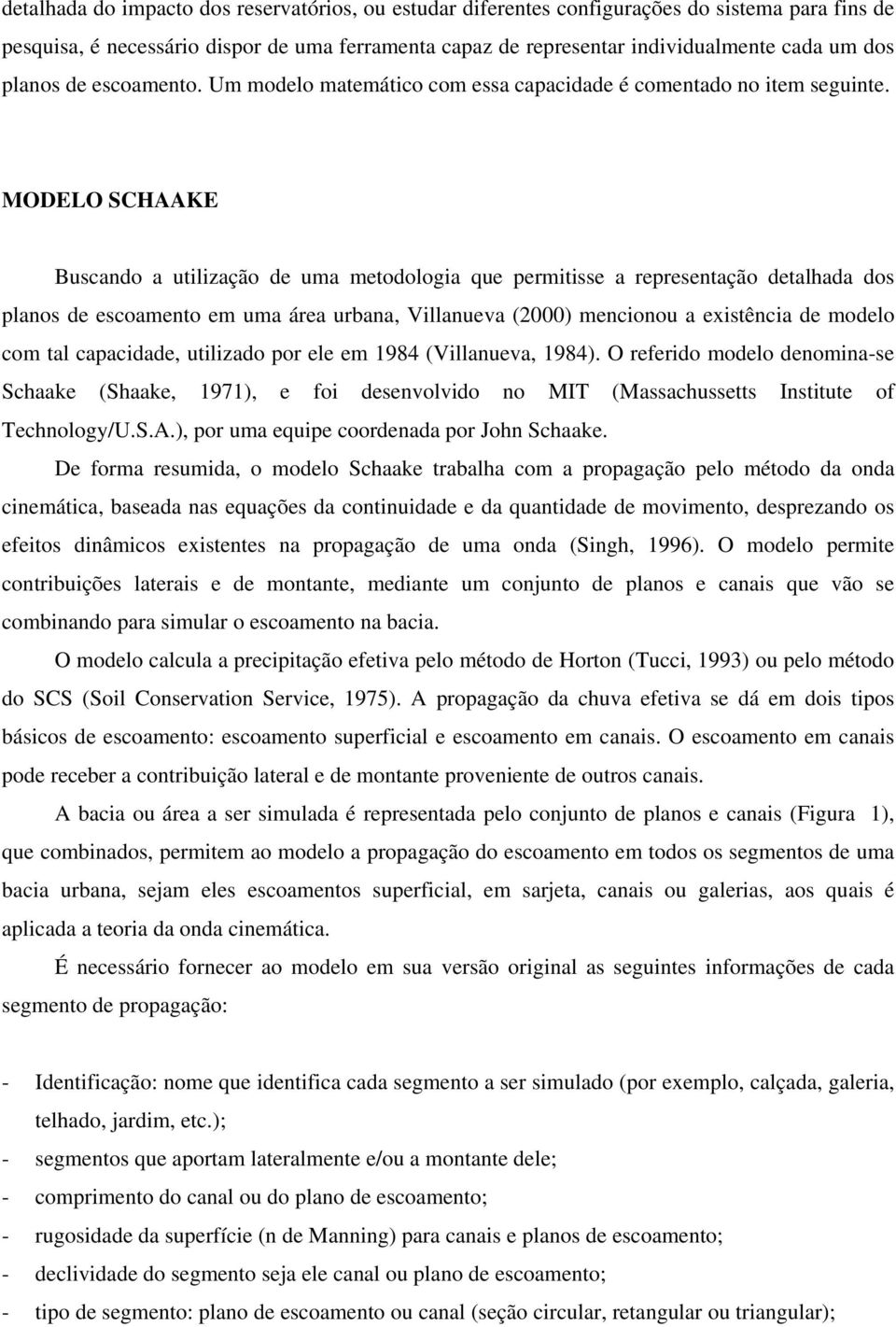 MODELO SCHAAKE Buscando a utilização de uma metodologia que permitisse a representação detalhada dos planos de escoamento em uma área urbana, Villanueva (2000) mencionou a existência de modelo com