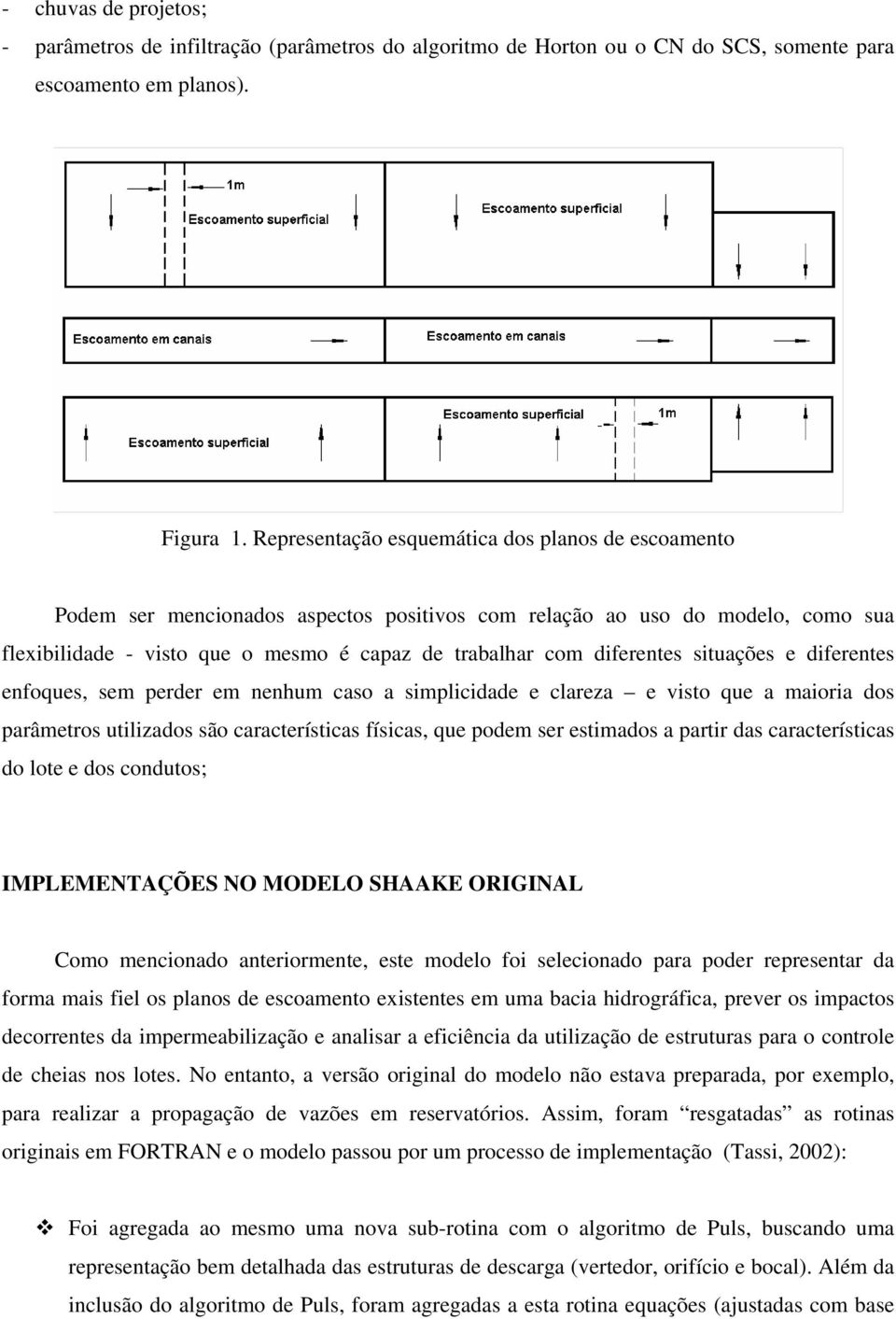 diferentes situações e diferentes enfoques, sem perder em nenhum caso a simplicidade e clareza e visto que a maioria dos parâmetros utilizados são características físicas, que podem ser estimados a