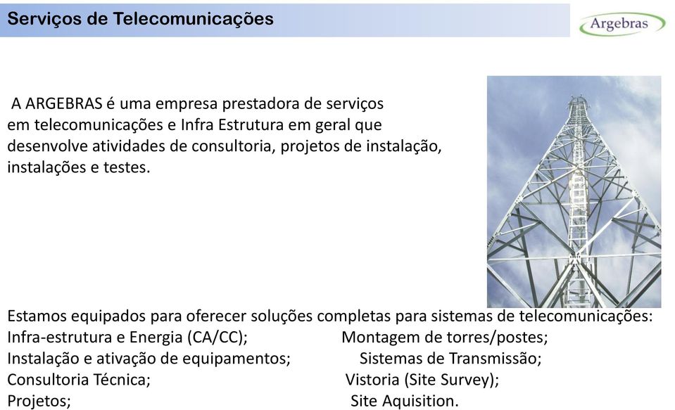 Estamos equipados para oferecer soluções completas para sistemas de telecomunicações: Infra-estrutura e Energia (CA/CC);