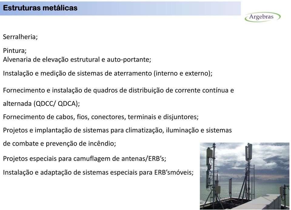 Fornecimento de cabos, fios, conectores, terminais e disjuntores; Projetos e implantação de sistemas para climatização, iluminação e