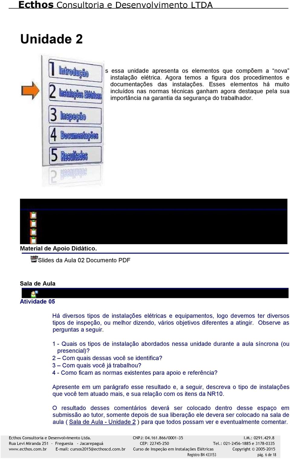 Slides da Aula 02 Documento PDF Sala de Aula Atividade 05 Há diversos tipos de instalações elétricas e equipamentos, logo devemos ter diversos tipos de inspeção, ou melhor dizendo, vários objetivos