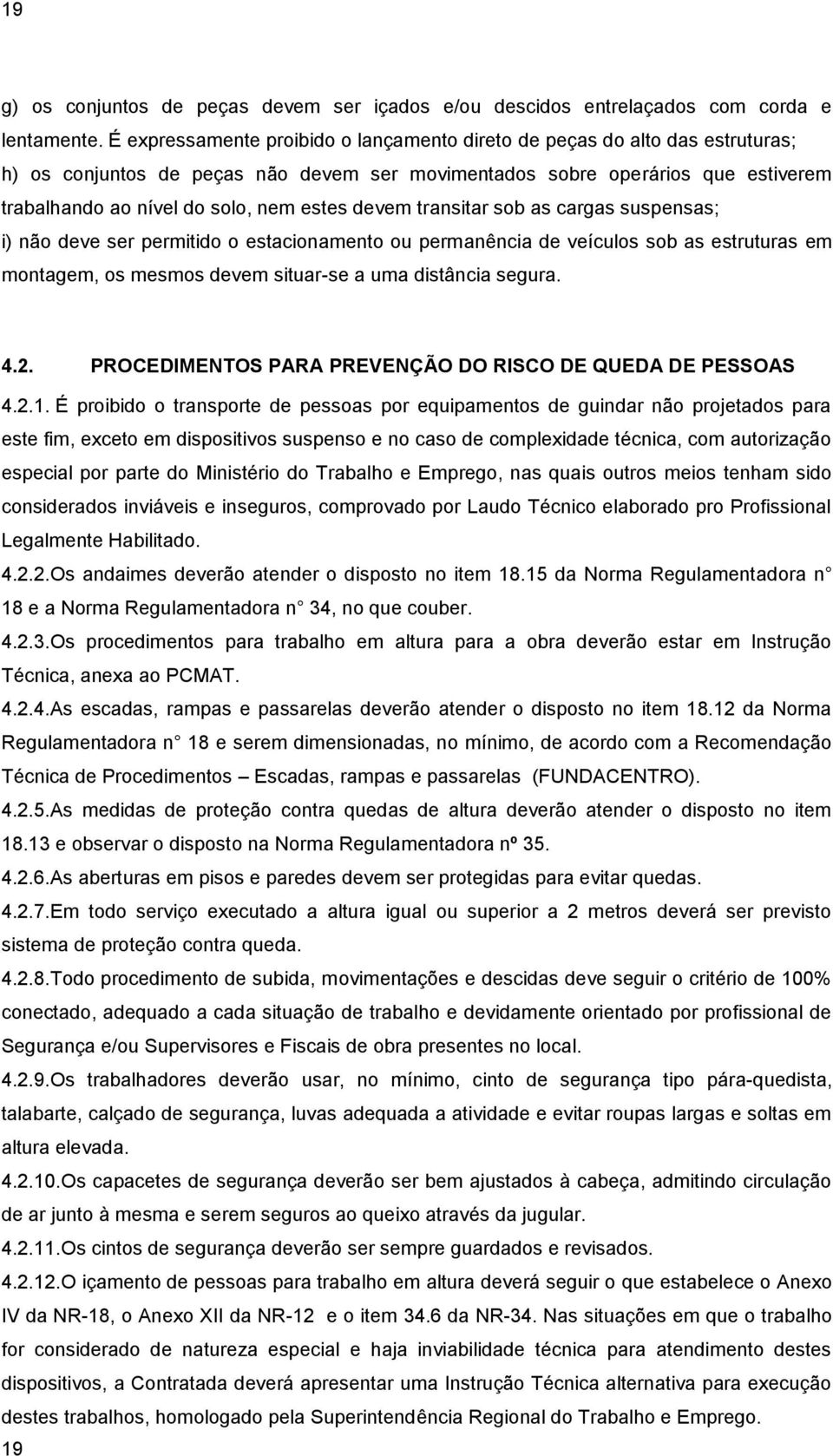 devem transitar sob as cargas suspensas; i) não deve ser permitido o estacionamento ou permanência de veículos sob as estruturas em montagem, os mesmos devem situar-se a uma distância segura. 4.2.