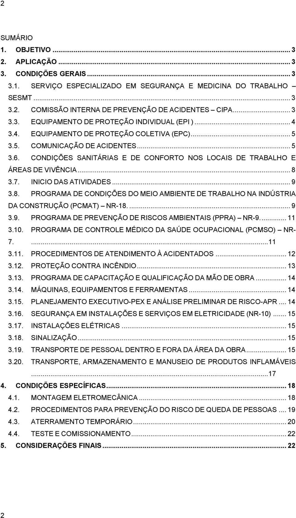 CONDIÇÕES SANITÁRIAS E DE CONFORTO NOS LOCAIS DE TRABALHO E ÁREAS DE VIVÊNCIA... 8 3.7. INICIO DAS ATIVIDADES... 9 3.8. PROGRAMA DE CONDIÇÕES DO MEIO AMBIENTE DE TRABALHO NA INDÚSTRIA DA CONSTRUÇÃO (PCMAT) NR-18.