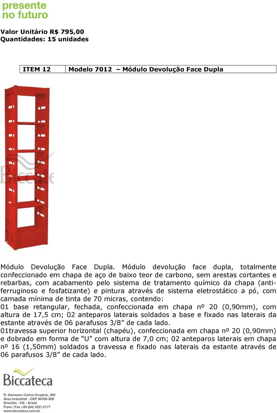 (antiferruginoso e fosfatizante) e pintura através de sistema eletrostático a pó, com camada mínima de tinta de 70 micras, contendo: 01 base retangular, fechada, confeccionada em chapa nº 20