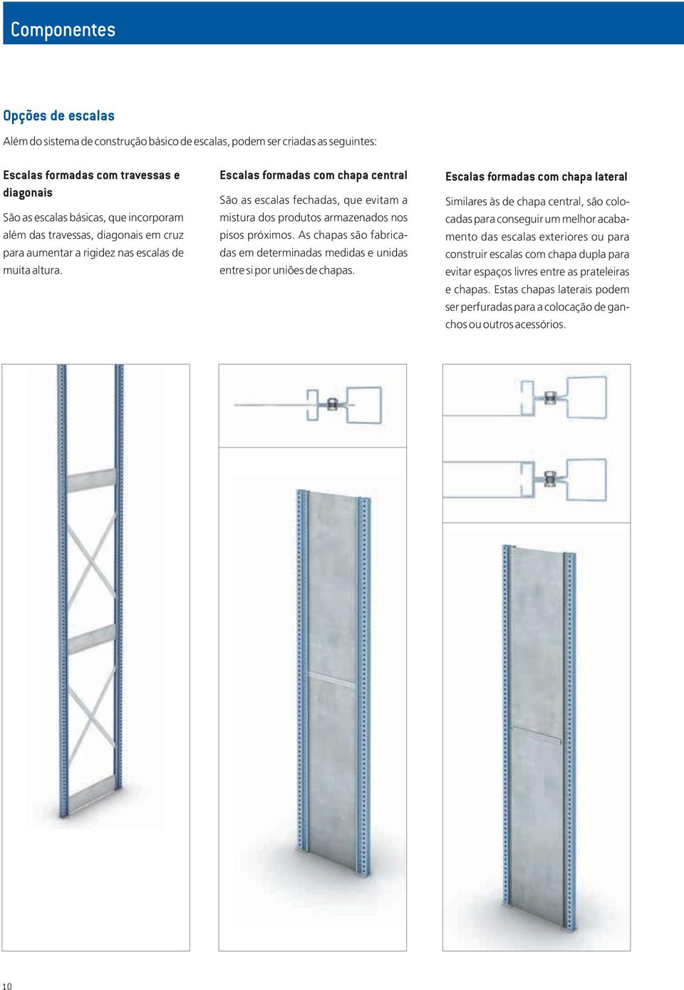 Escalas formadas com chapa central São as escalas fechadas, que evitam a mistura dos produtos armazenados nos pisos próximos.