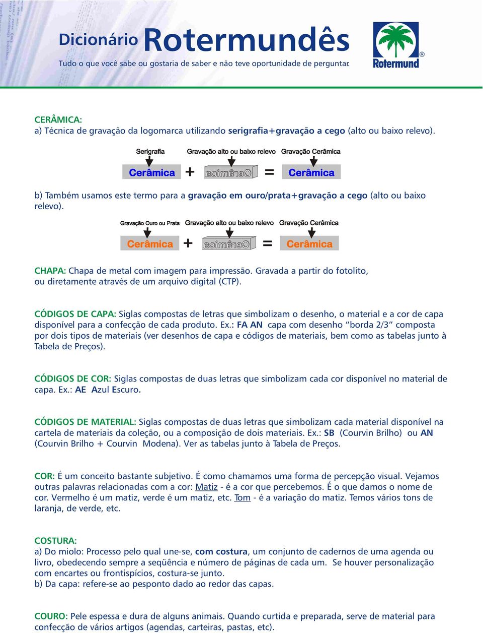 Gravada a partir do fotolito, ou diretamente através de um arquivo digital (CTP).