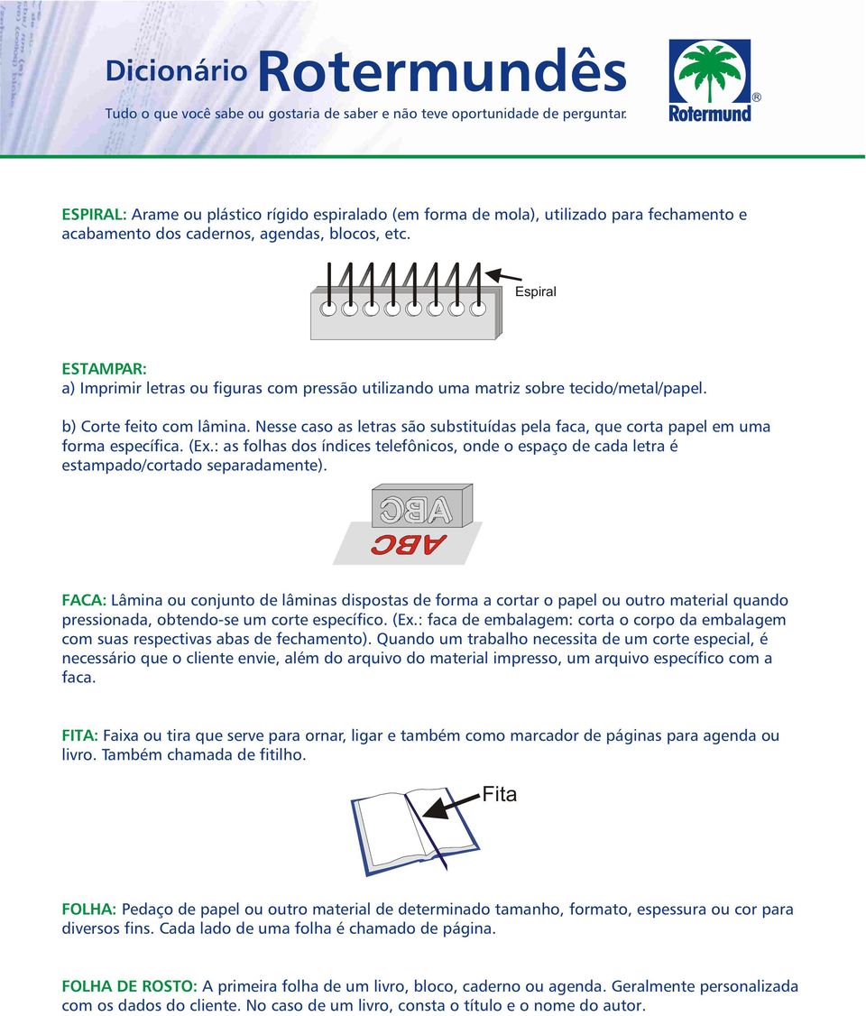 Nesse caso as letras são substituídas pela faca, que corta papel em uma forma específica. (Ex.: as folhas dos índices telefônicos, onde o espaço de cada letra é estampado/cortado separadamente).