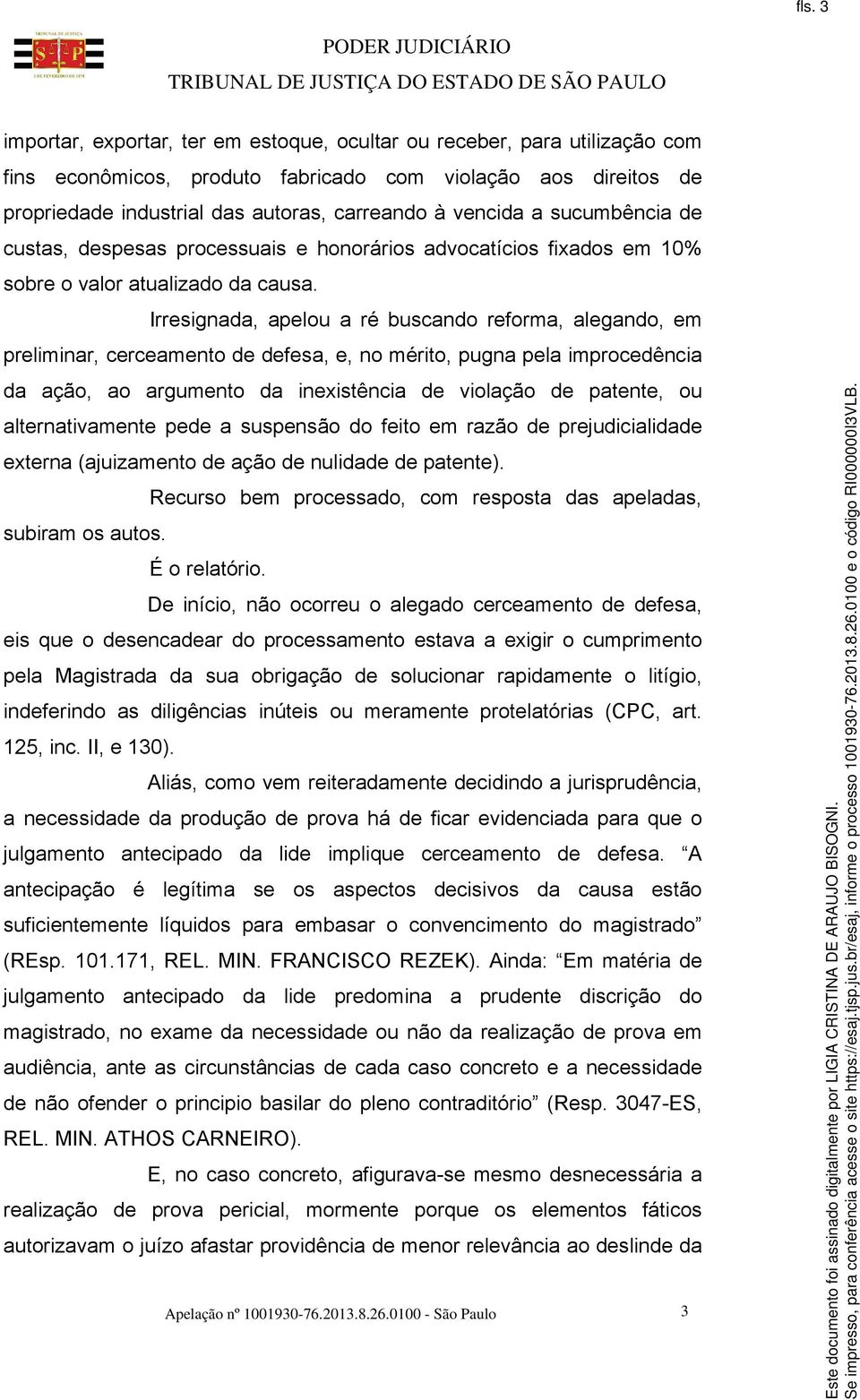 Irresignada, apelou a ré buscando reforma, alegando, em preliminar, cerceamento de defesa, e, no mérito, pugna pela improcedência da ação, ao argumento da inexistência de violação de patente, ou