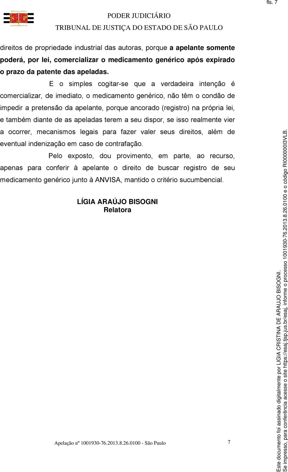 e também diante de as apeladas terem a seu dispor, se isso realmente vier a ocorrer, mecanismos legais para fazer valer seus direitos, além de eventual indenização em caso de contrafação.