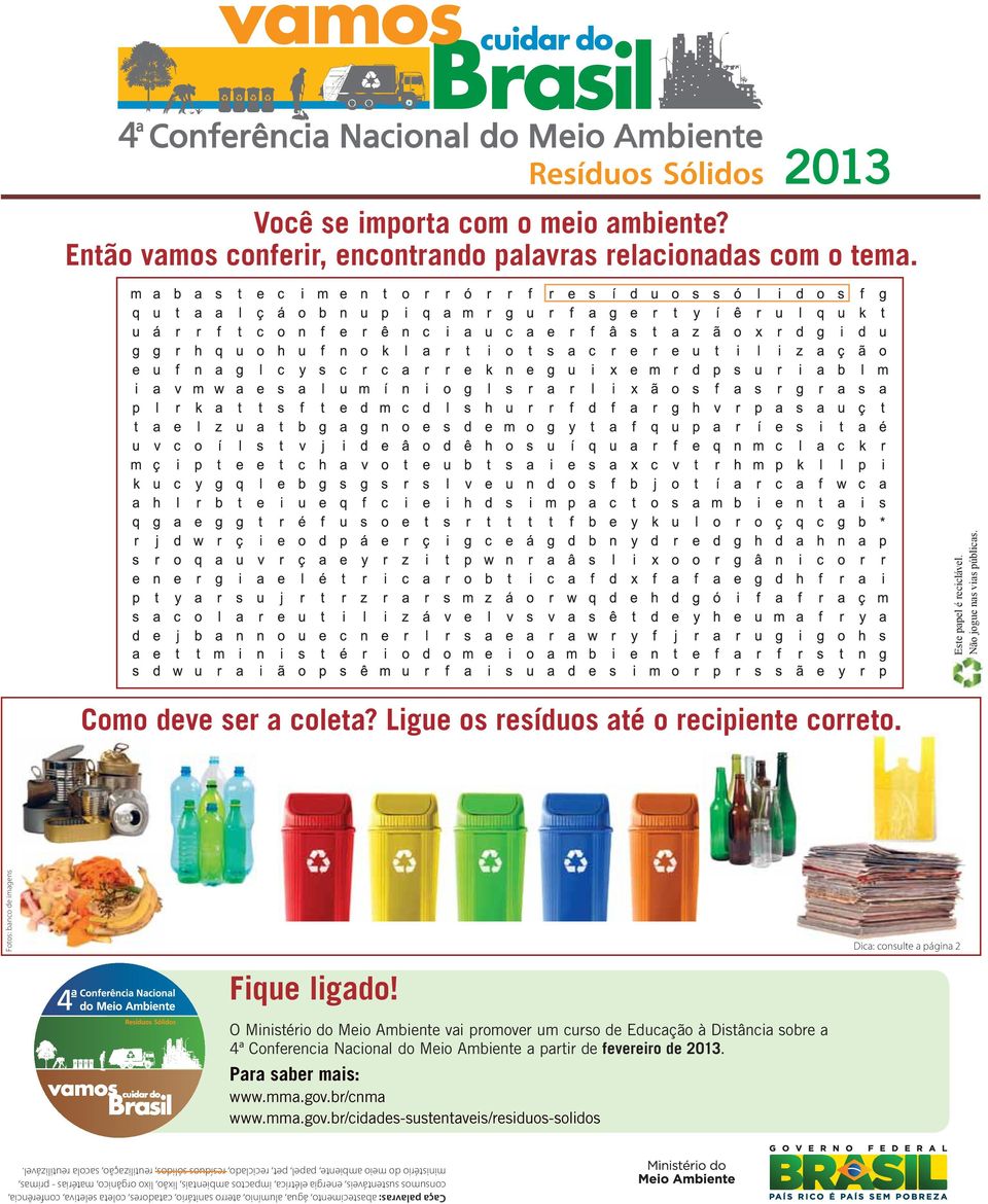 O Ministério do Meio Ambiente vai promover um curso de Educação à Distância sobre a 4ª Conferencia Nacional do Meio Ambiente a partir de fevereiro de 2013. Para saber mais: www.mma.gov.br/cnma www.