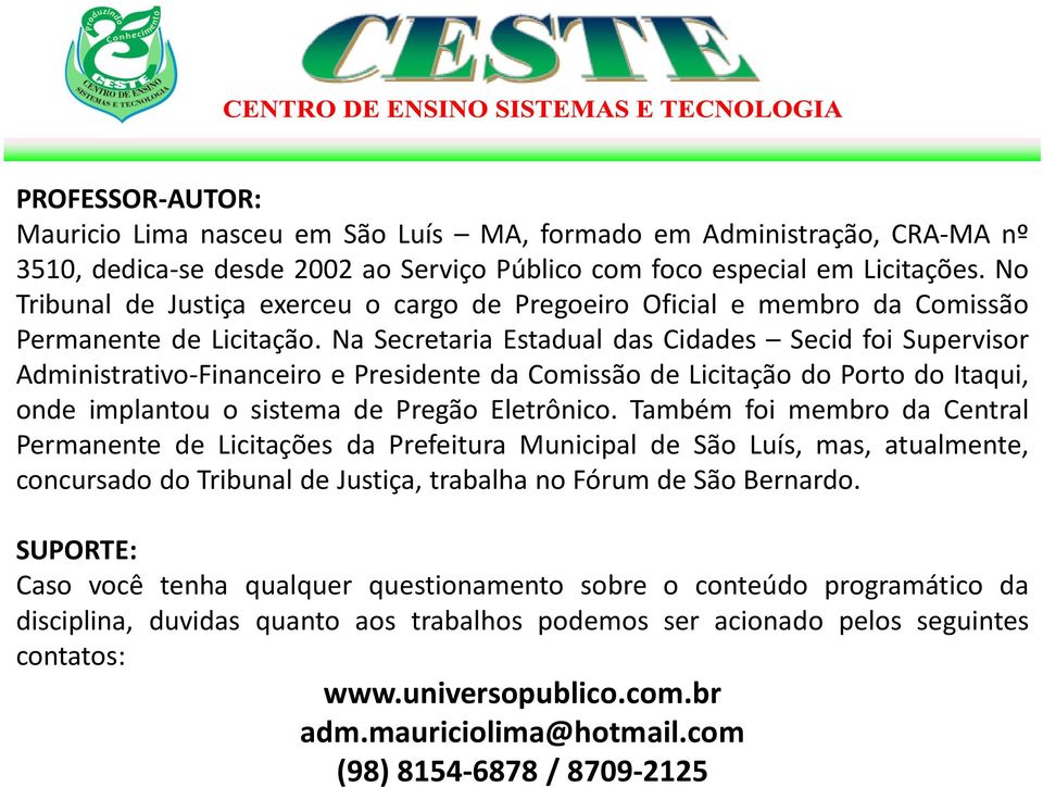 Na Secretaria Estadual das Cidades Secid foi Supervisor Administrativo-Financeiro e Presidente da Comissão de Licitação do Porto do Itaqui, onde implantou o sistema de Pregão Eletrônico.