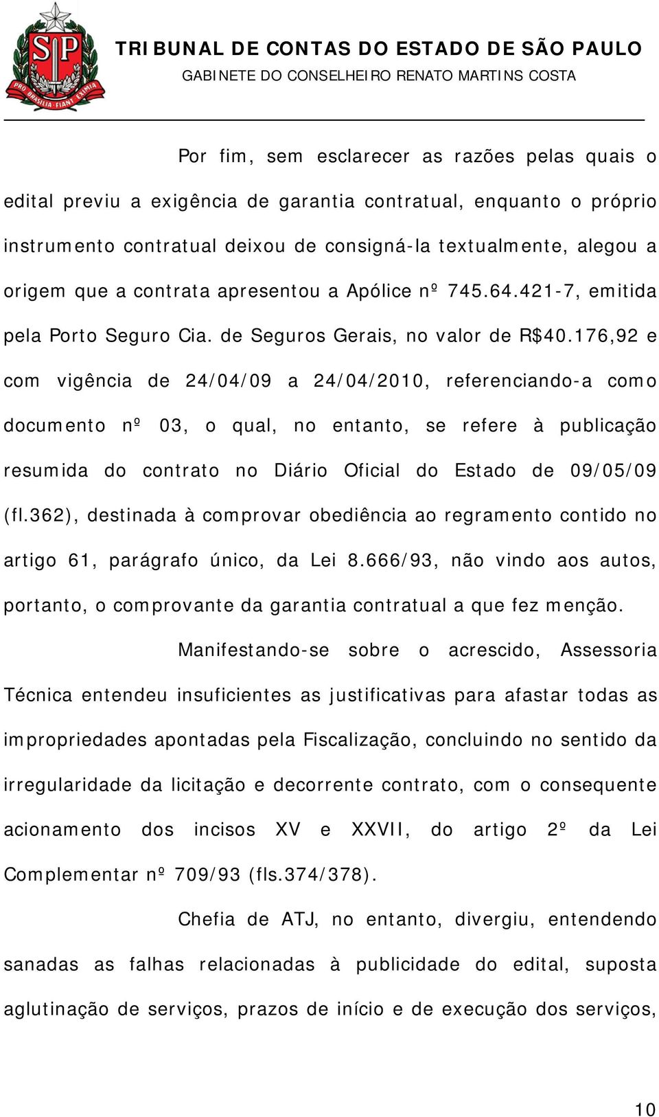 176,92 e com vigência de 24/04/09 a 24/04/2010, referenciando-a como documento nº 03, o qual, no entanto, se refere à publicação resumida do contrato no Diário Oficial do Estado de 09/05/09 (fl.