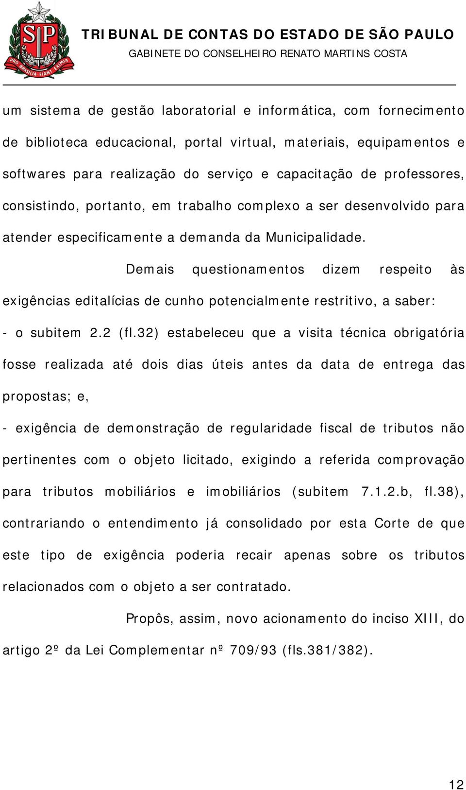 Demais questionamentos dizem respeito às exigências editalícias de cunho potencialmente restritivo, a saber: - o subitem 2.2 (fl.