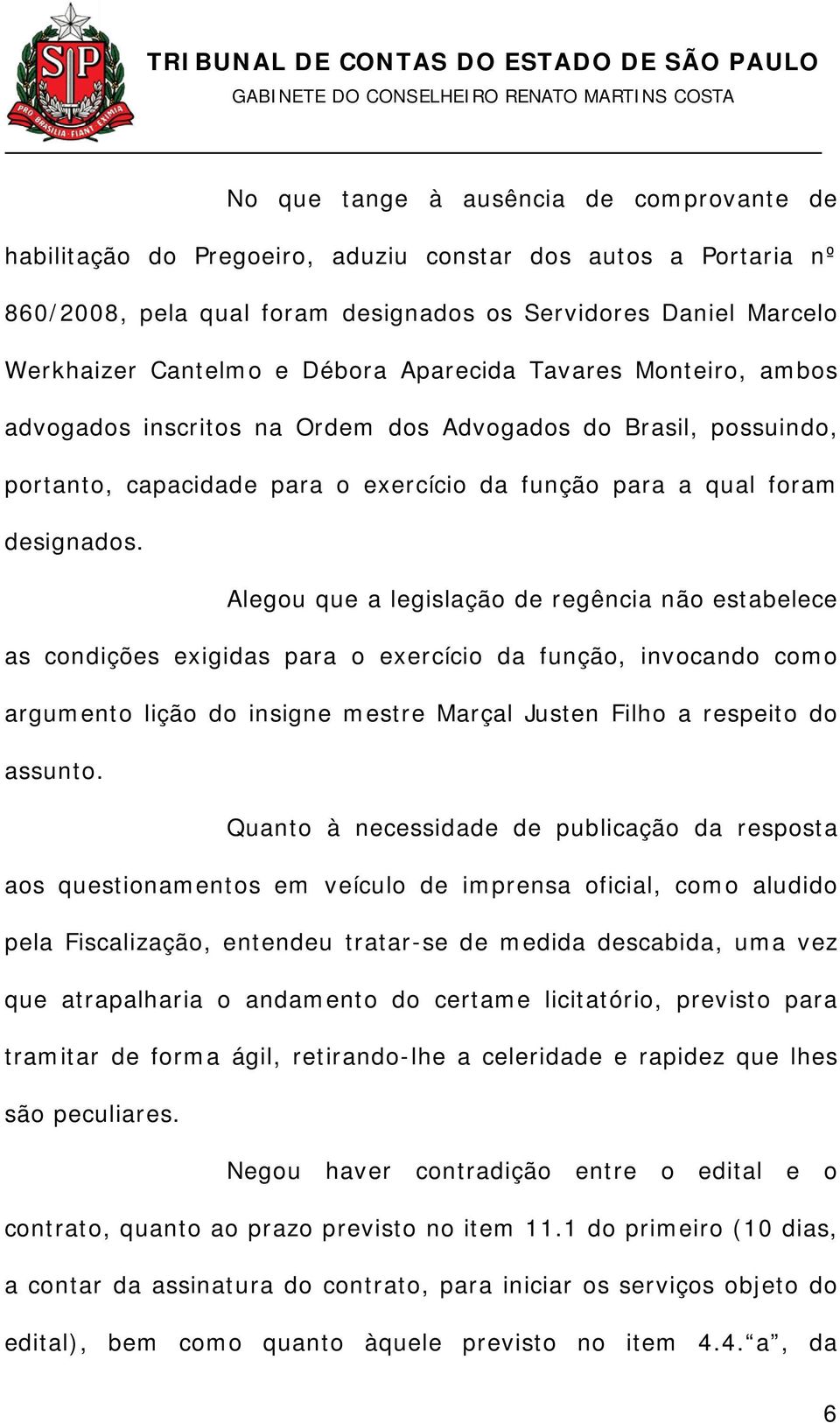 Alegou que a legislação de regência não estabelece as condições exigidas para o exercício da função, invocando como argumento lição do insigne mestre Marçal Justen Filho a respeito do assunto.