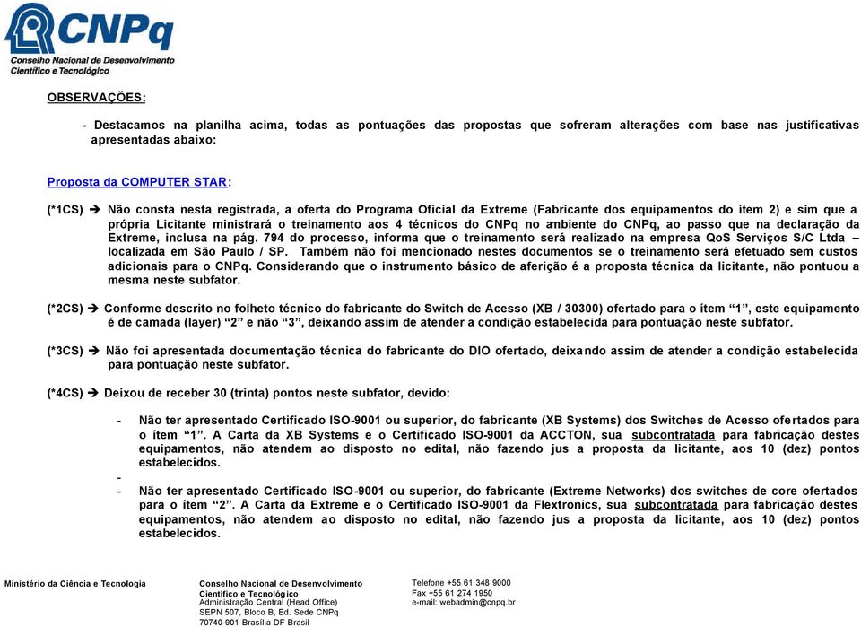 passo que na declaração da Extreme, inclusa na pág. 794 do processo, informa que o treinamento será realizado na empresa QoS Serviços S/C Ltda localizada em São Paulo / SP.