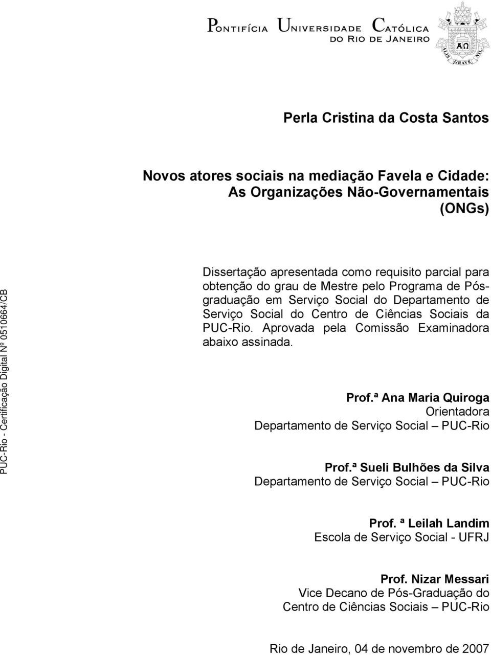 Aprovada pela Comissão Examinadora abaixo assinada. Prof.ª Ana Maria Quiroga Orientadora Departamento de Serviço Social PUC-Rio Prof.