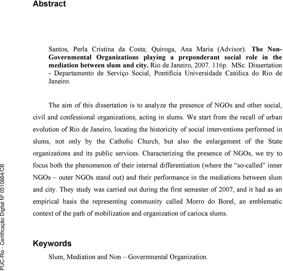 The aim of this dissertation is to analyze the presence of NGOs and other social, civil and confessional organizations, acting in slums.