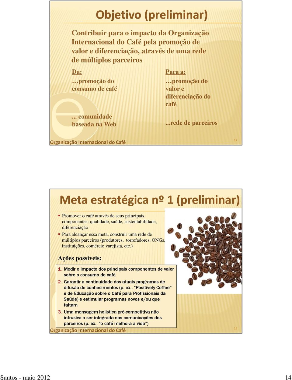 ..rede de parceiros 27 Meta estratégica nº 1 (preliminar) Promover o café através de seus principais componentes: qualidade, saúde, sustentabilidade, diferenciação Para alcançar essa meta, construir